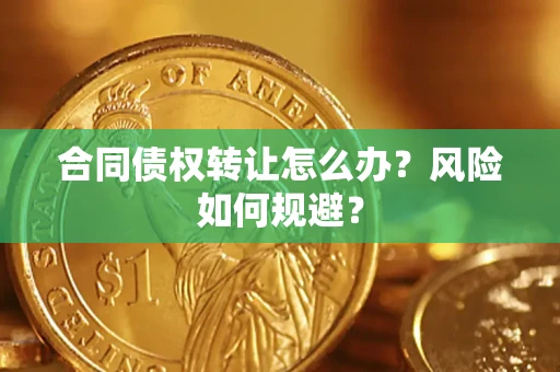 济南合同债权转让怎么办？风险如何规避？