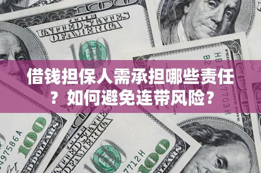 济南借钱担保人需承担哪些责任？如何避免连带风险？