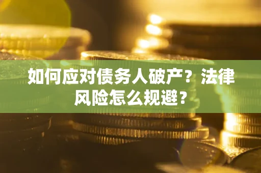 济南如何应对债务人破产？法律风险怎么规避？