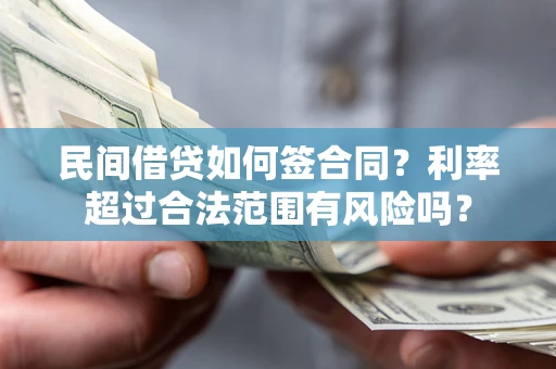 济南民间借贷如何签合同？利率超过合法范围有风险吗？