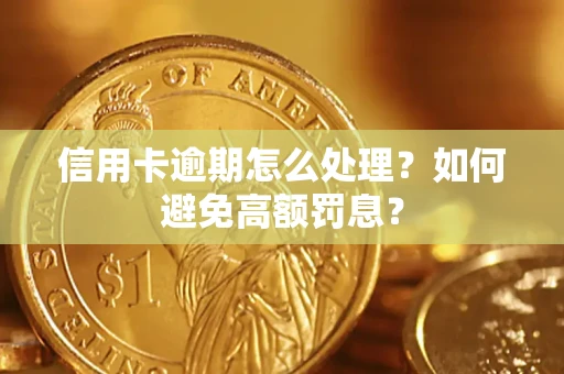 济南信用卡逾期怎么处理？如何避免高额罚息？