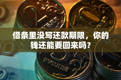 济南借条里没写还款期限，你的钱还能要回来吗？