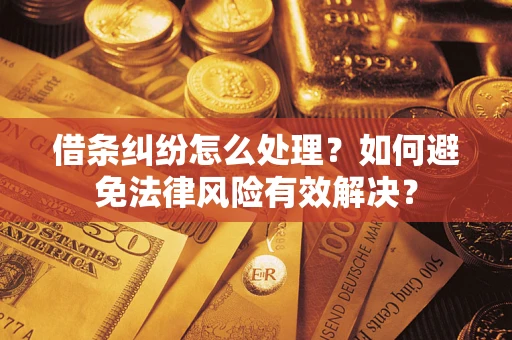 济南借条纠纷怎么处理？如何避免法律风险有效解决？