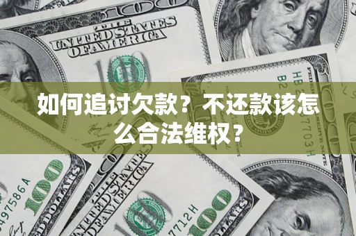 济南如何追讨欠款？不还款该怎么合法维权？