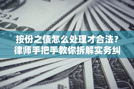 济南按份之债怎么处理才合法？律师手把手教你拆解实务纠纷