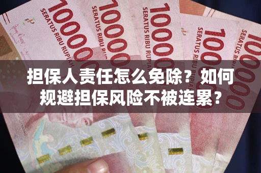 济南担保人责任怎么免除？如何规避担保风险不被连累？
