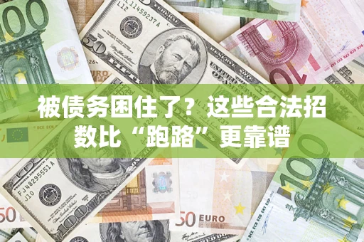 济南被债务困住了？这些合法招数比“跑路”更靠谱