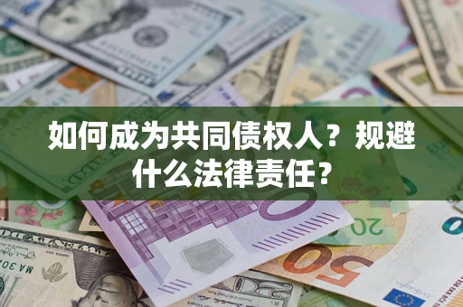 济南如何成为共同债权人？规避什么法律责任？