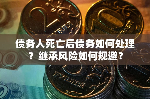 济南债务人死亡后债务如何处理？继承风险如何规避？