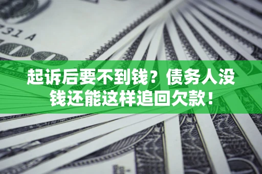 济南起诉后要不到钱？债务人没钱还能这样追回欠款！