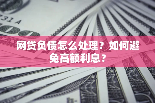 济南网贷负债怎么处理？如何避免高额利息？