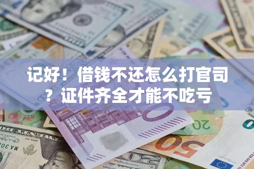 济南记好！借钱不还怎么打官司？证件齐全才能不吃亏