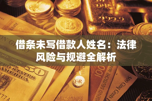 济南借条未写借款人姓名：法律风险与规避全解析