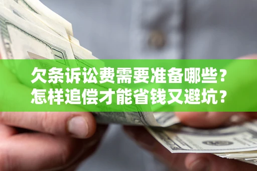 济南欠条诉讼费需要准备哪些？怎样追偿才能省钱又避坑？