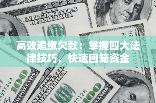 济南高效追缴欠款：掌握四大法律技巧，快速回笼资金