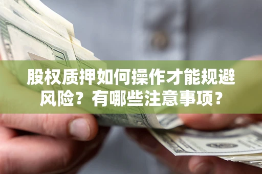 济南股权质押如何操作才能规避风险？有哪些注意事项？