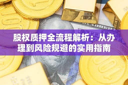 济南股权质押全流程解析：从办理到风险规避的实用指南