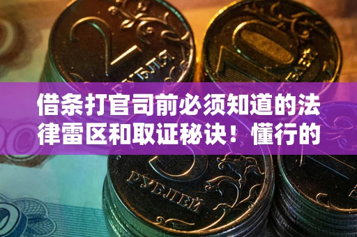 济南借条打官司前必须知道的法律雷区和取证秘诀！懂行的人已经留好这些证据