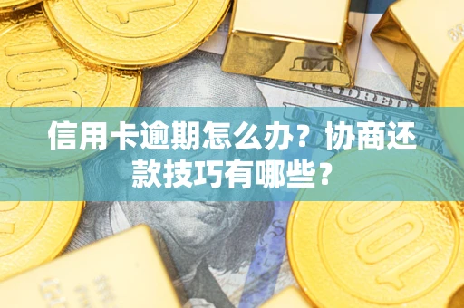 济南信用卡逾期怎么办？协商还款技巧有哪些？
