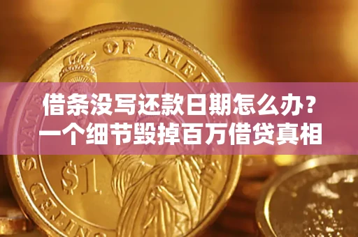 济南借条没写还款日期怎么办？一个细节毁掉百万借贷真相