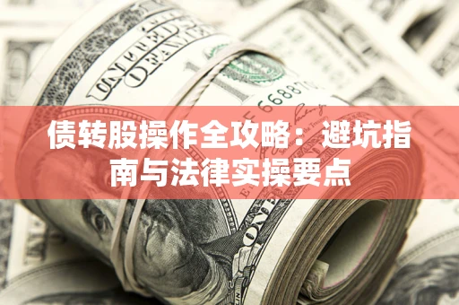 济南债转股操作全攻略：避坑指南与法律实操要点