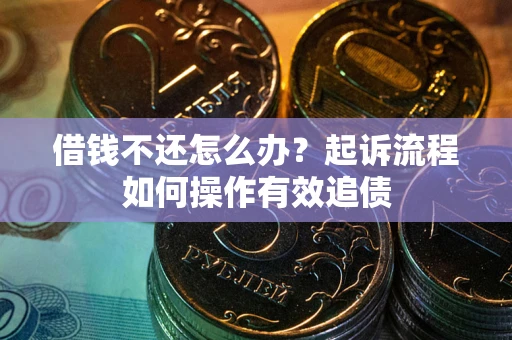 济南借钱不还怎么办？起诉流程如何操作有效追债
