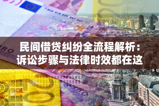 济南民间借贷纠纷全流程解析：诉讼步骤与法律时效都在这儿了