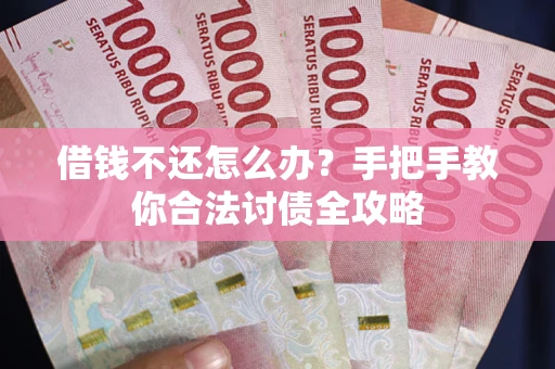 济南借钱不还怎么办？手把手教你合法讨债全攻略