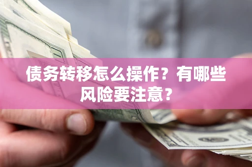 济南债务转移怎么操作？有哪些风险要注意？