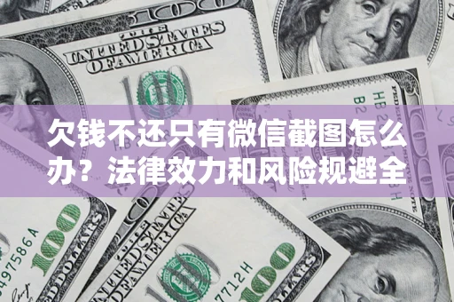济南欠钱不还只有微信截图怎么办？法律效力和风险规避全解析