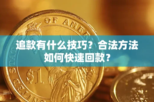 济南追款有什么技巧？合法方法如何快速回款？