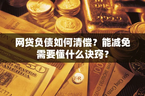 济南网贷负债如何清偿？能减免需要懂什么诀窍？