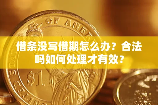 济南借条没写借期怎么办？合法吗如何处理才有效？