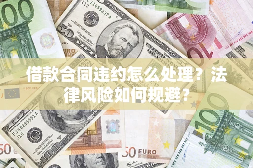 济南借款合同违约怎么处理？法律风险如何规避？
