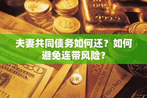 济南夫妻共同债务如何还？如何避免连带风险？