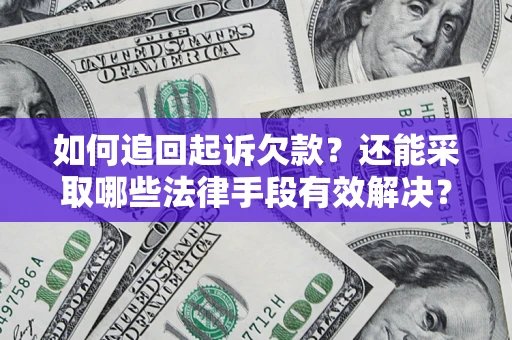 济南如何追回起诉欠款？还能采取哪些法律手段有效解决？