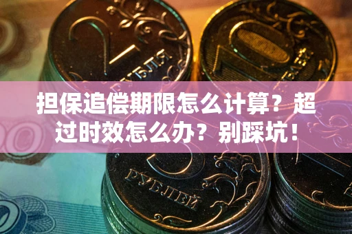 济南担保追偿期限怎么计算？超过时效怎么办？别踩坑！