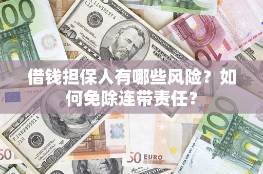 济南借钱担保人有哪些风险？如何免除连带责任？