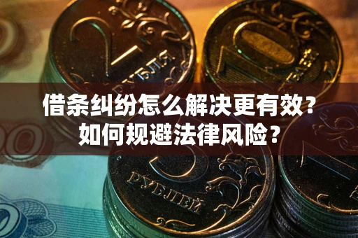 济南借条纠纷怎么解决更有效？如何规避法律风险？
