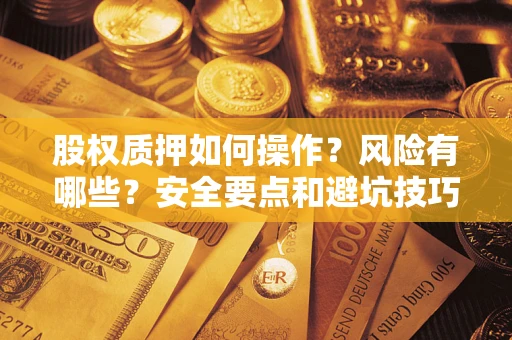 济南股权质押如何操作？风险有哪些？安全要点和避坑技巧？