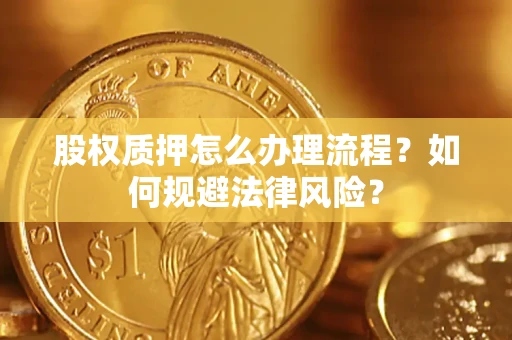 济南股权质押怎么办理流程？如何规避法律风险？