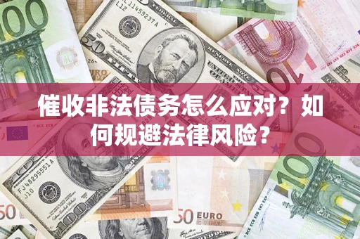 济南催收非法债务怎么应对？如何规避法律风险？