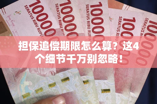 济南担保追偿期限怎么算?这4个细节千万别忽略! 济南担保追偿期限怎么算?这4个细节千万别忽略!