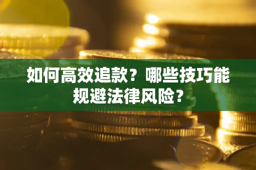 济南如何高效追款？哪些技巧能规避法律风险？