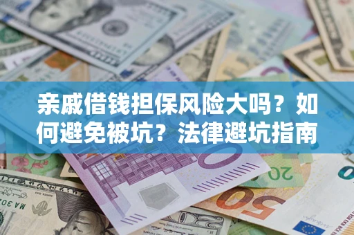济南亲戚借钱担保风险大吗？如何避免被坑？法律避坑指南