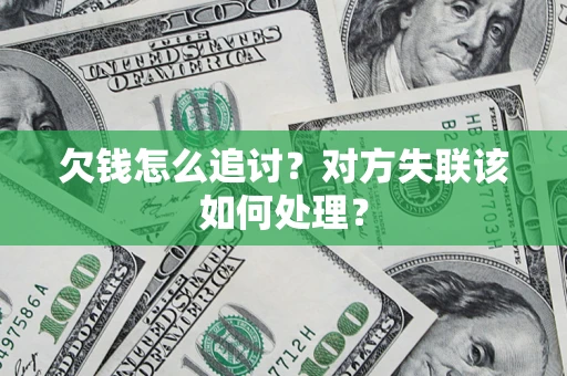 济南欠钱怎么追讨？对方失联该如何处理？