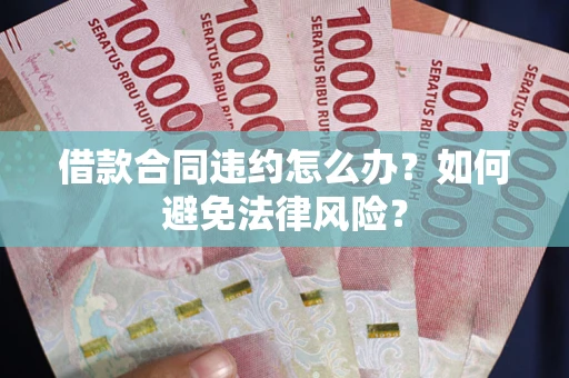 济南借款合同违约怎么办？如何避免法律风险？