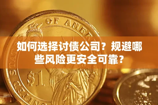 济南如何选择讨债公司？规避哪些风险更安全可靠？