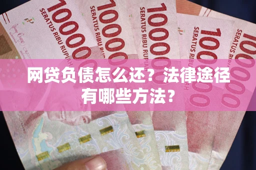 济南网贷负债怎么还？法律途径有哪些方法？