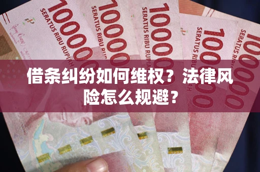济南借条纠纷如何维权？法律风险怎么规避？